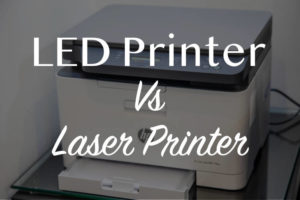 LED Printer VS Laser Printer – Which One Should I Get?