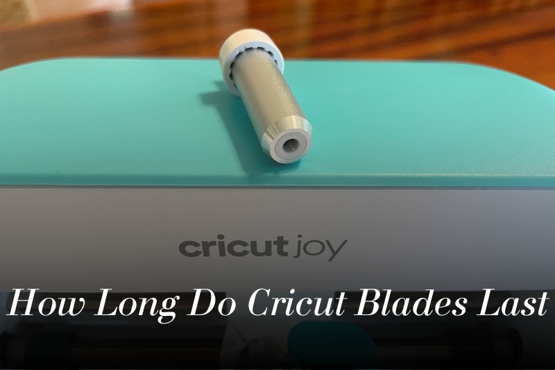 How Long Do Cricut Blades Last